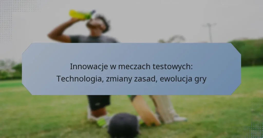 Innowacje w meczach testowych: Technologia, zmiany zasad, ewolucja gry