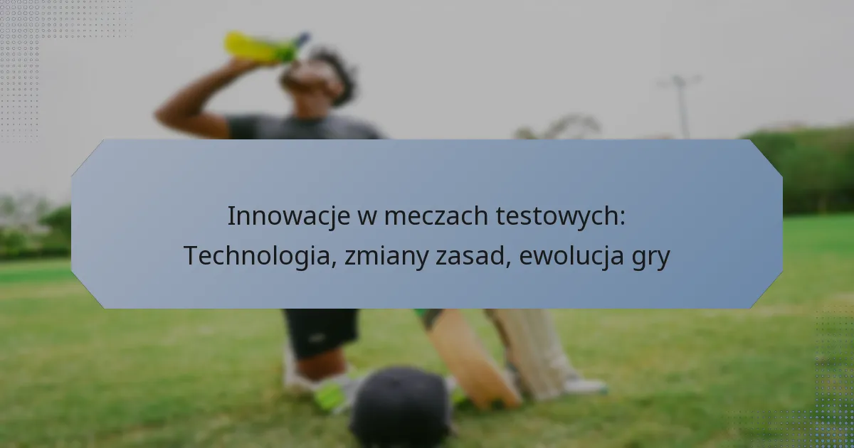 Innowacje w meczach testowych: Technologia, zmiany zasad, ewolucja gry