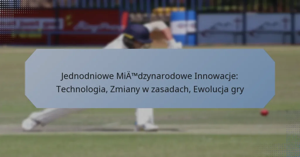 Jednodniowe Międzynarodowe Innowacje: Technologia, Zmiany w zasadach, Ewolucja gry