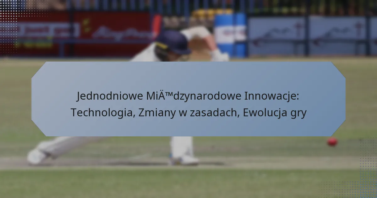 Jednodniowe Międzynarodowe Innowacje: Technologia, Zmiany w zasadach, Ewolucja gry