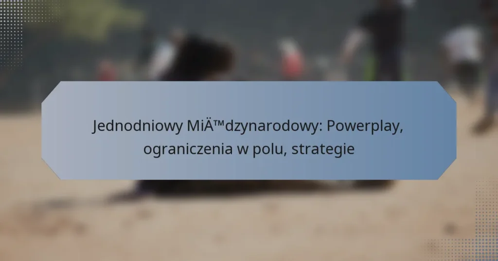 Jednodniowy Międzynarodowy: Powerplay, ograniczenia w polu, strategie