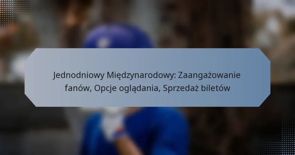 Jednodniowy Międzynarodowy: Zaangażowanie fanów, Opcje oglądania, Sprzedaż biletów