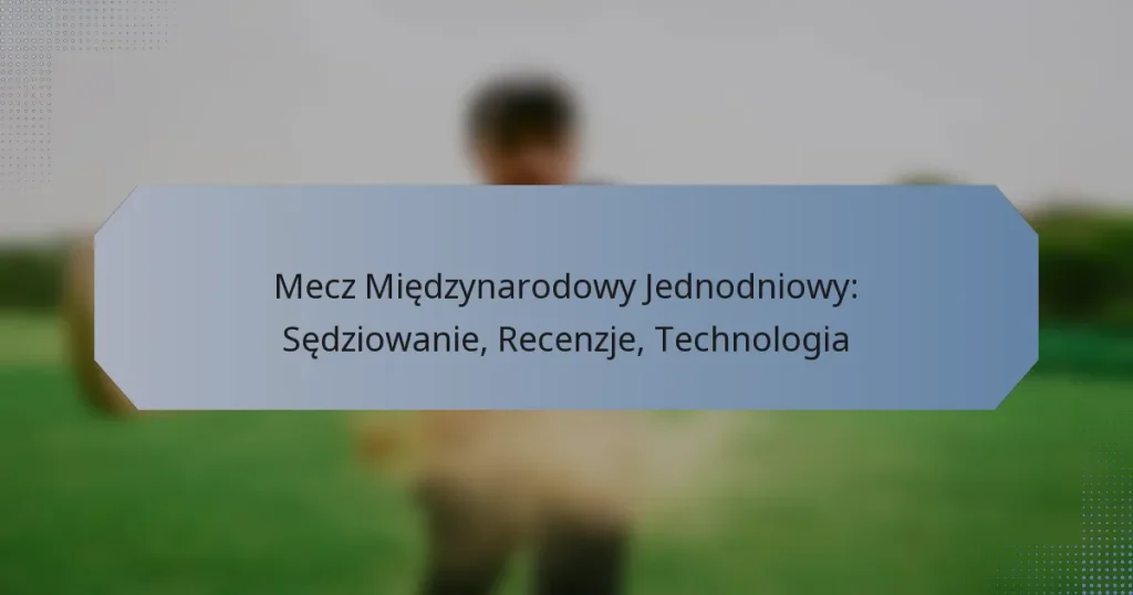 Mecz Międzynarodowy Jednodniowy: Sędziowanie, Recenzje, Technologia