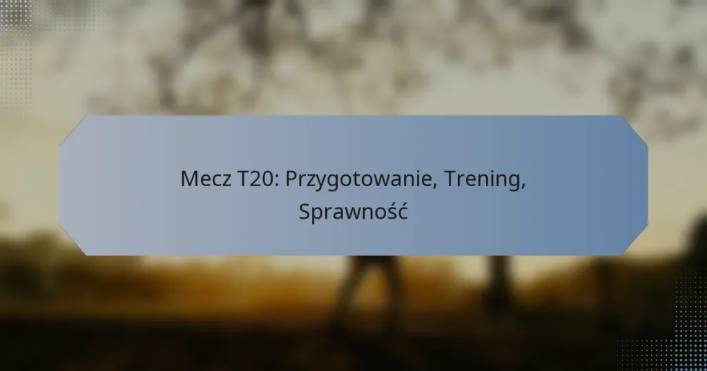 Mecz T20: Przygotowanie, Trening, Sprawność