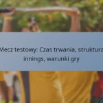 Mecz testowy: Czas trwania, struktura innings, warunki gry