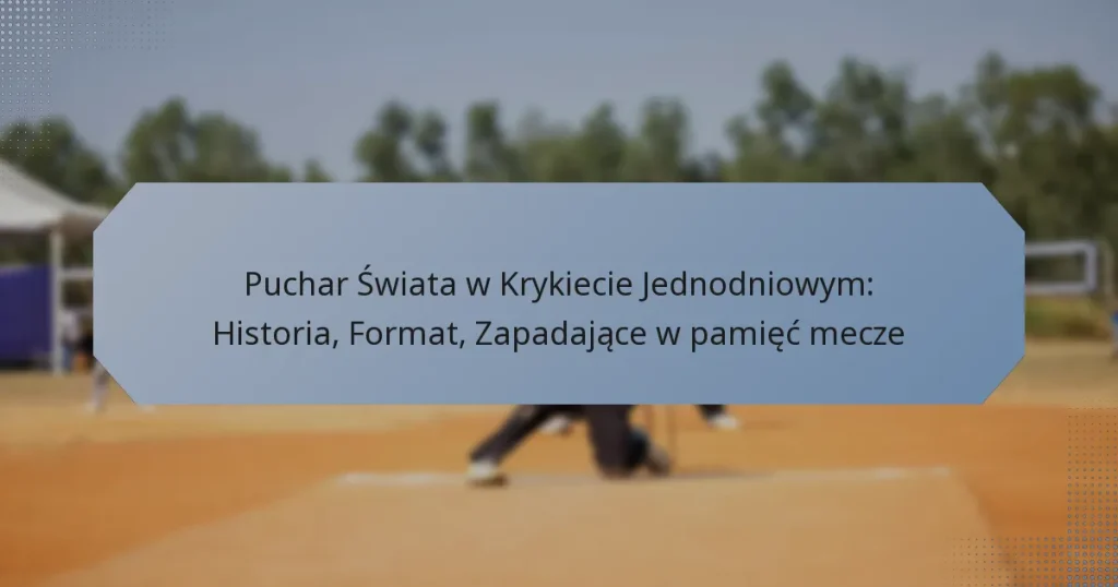 Puchar Świata w Krykiecie Jednodniowym: Historia, Format, Zapadające w pamięć mecze