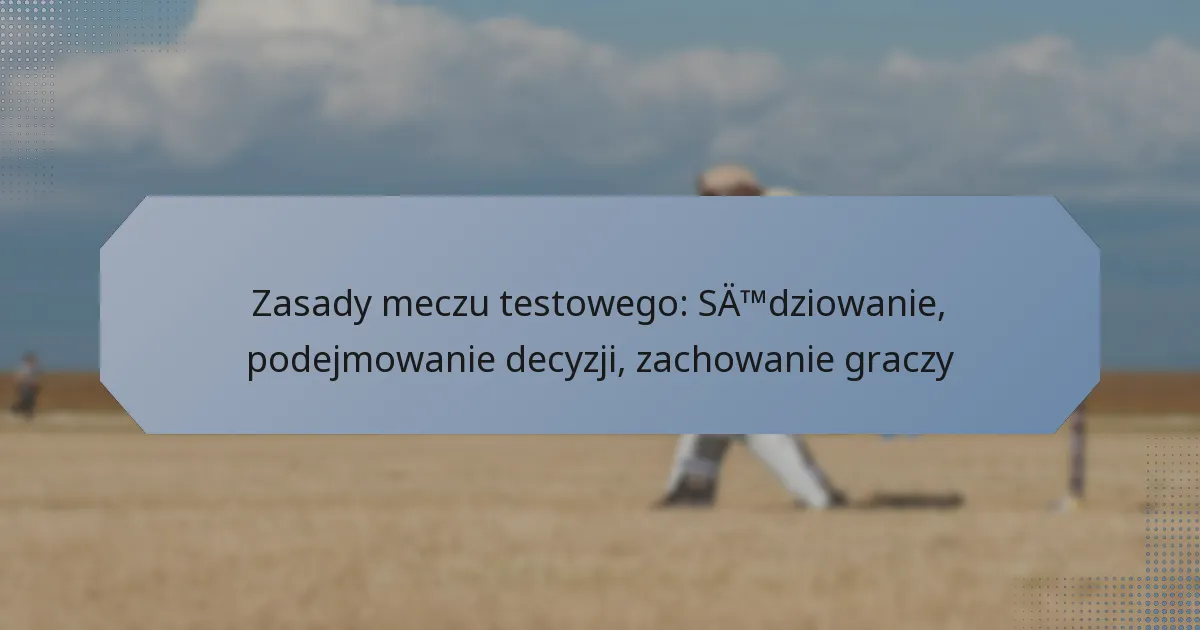 Zasady meczu testowego: Sędziowanie, podejmowanie decyzji, zachowanie graczy