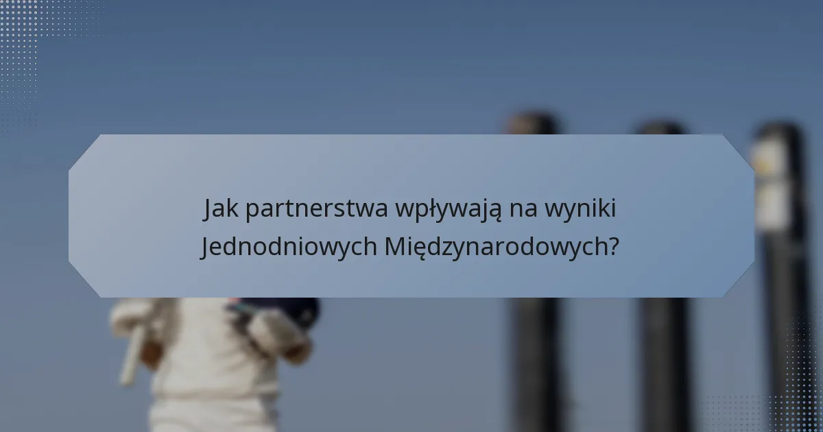 Jak partnerstwa wpływają na wyniki Jednodniowych Międzynarodowych?