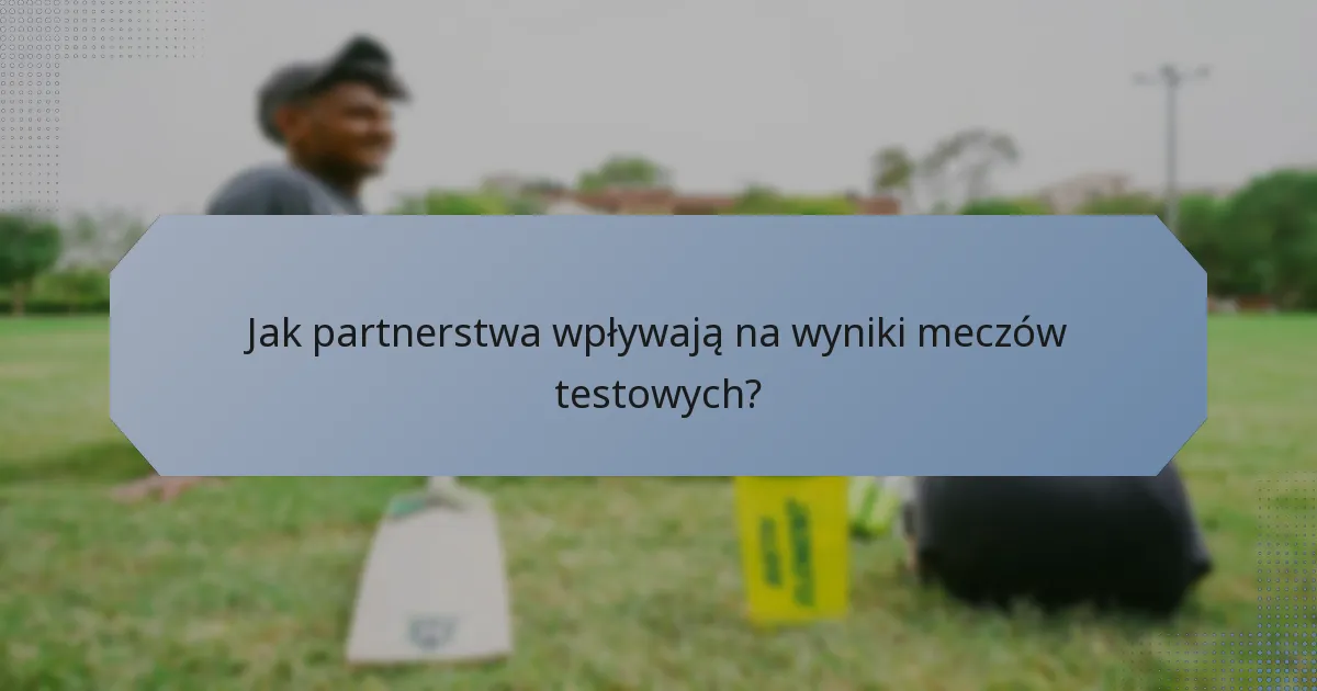 Jak partnerstwa wpływają na wyniki meczów testowych?