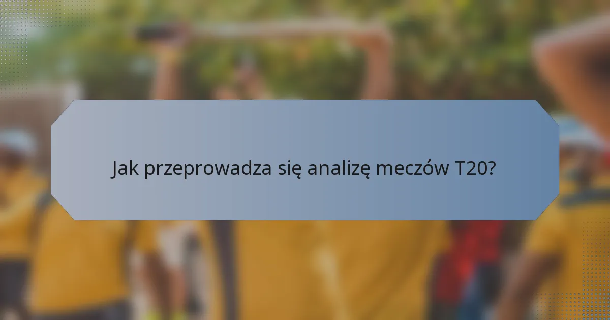 Jak przeprowadza się analizę meczów T20?
