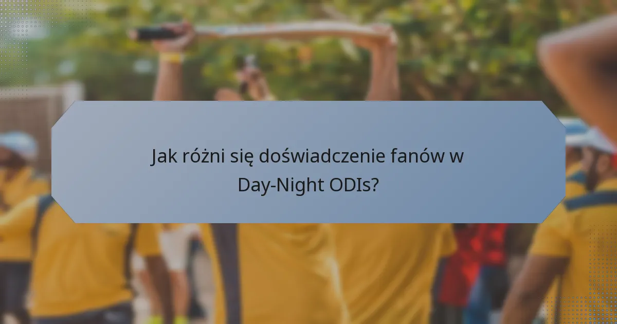 Jak różni się doświadczenie fanów w Day-Night ODIs?