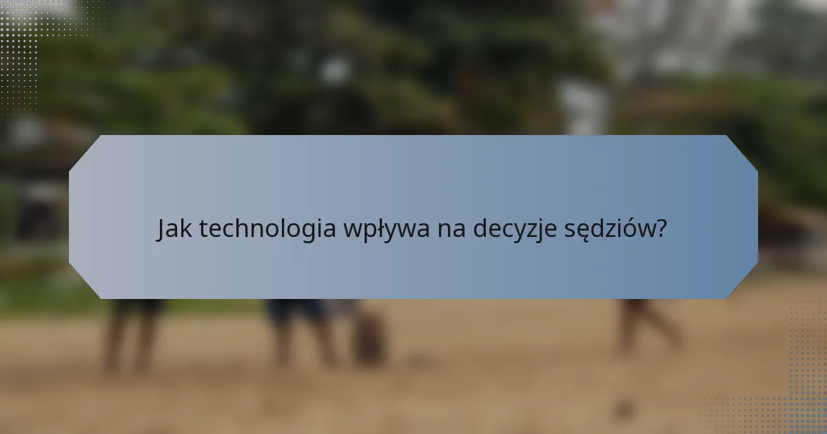 Jak technologia wpływa na decyzje sędziów?