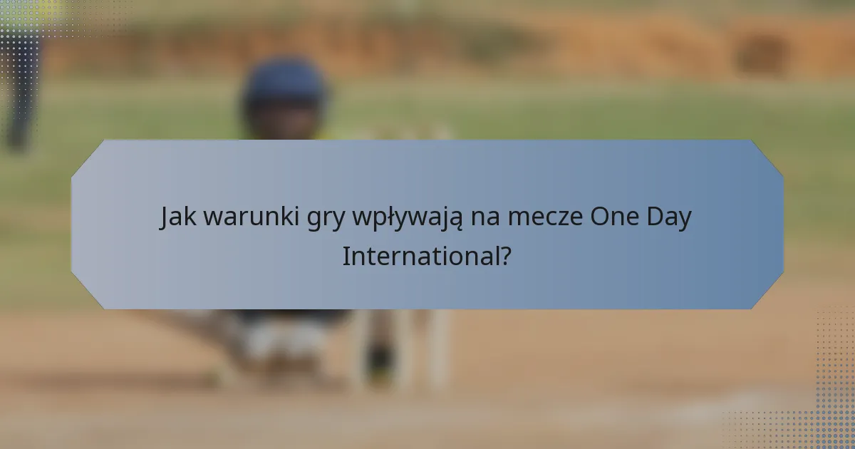 Jak warunki gry wpływają na mecze One Day International?