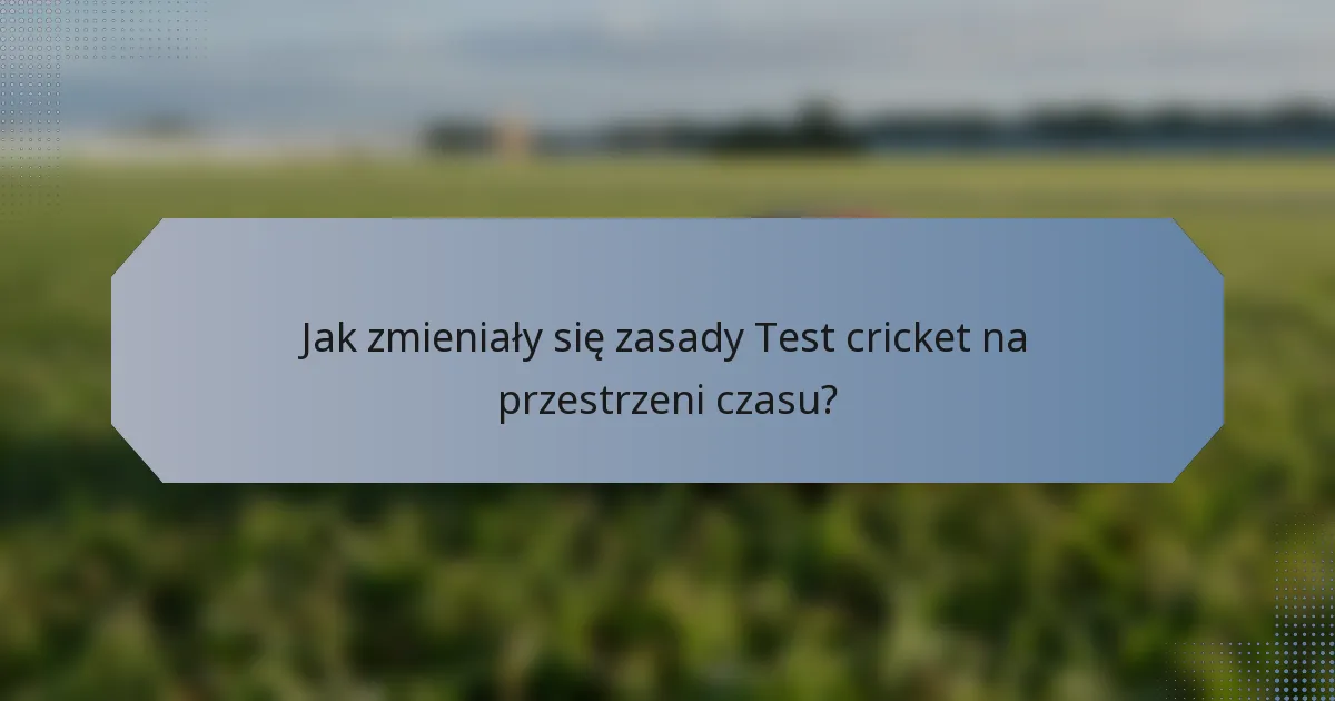 Jak zmieniały się zasady Test cricket na przestrzeni czasu?
