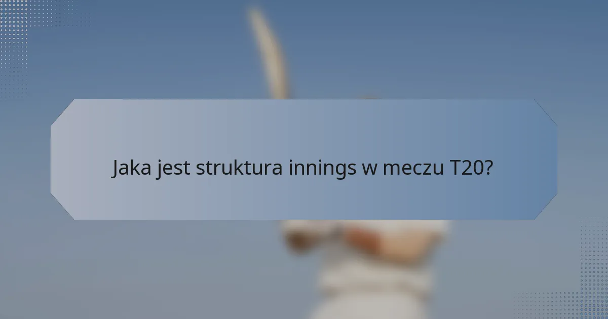 Jaka jest struktura innings w meczu T20?