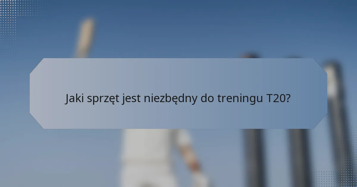 Jaki sprzęt jest niezbędny do treningu T20?