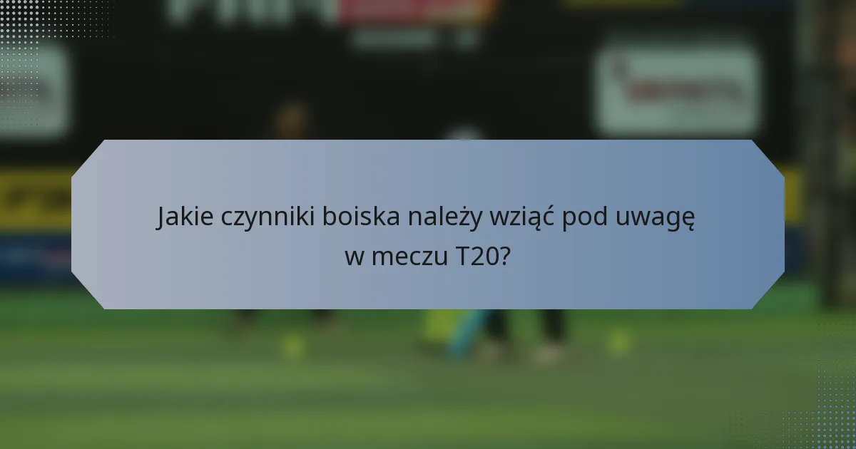 Jakie czynniki boiska należy wziąć pod uwagę w meczu T20?