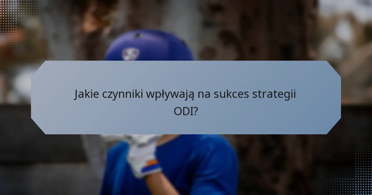 Jakie czynniki wpływają na sukces strategii ODI?