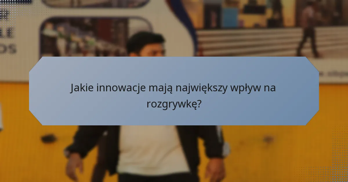 Jakie innowacje mają największy wpływ na rozgrywkę?