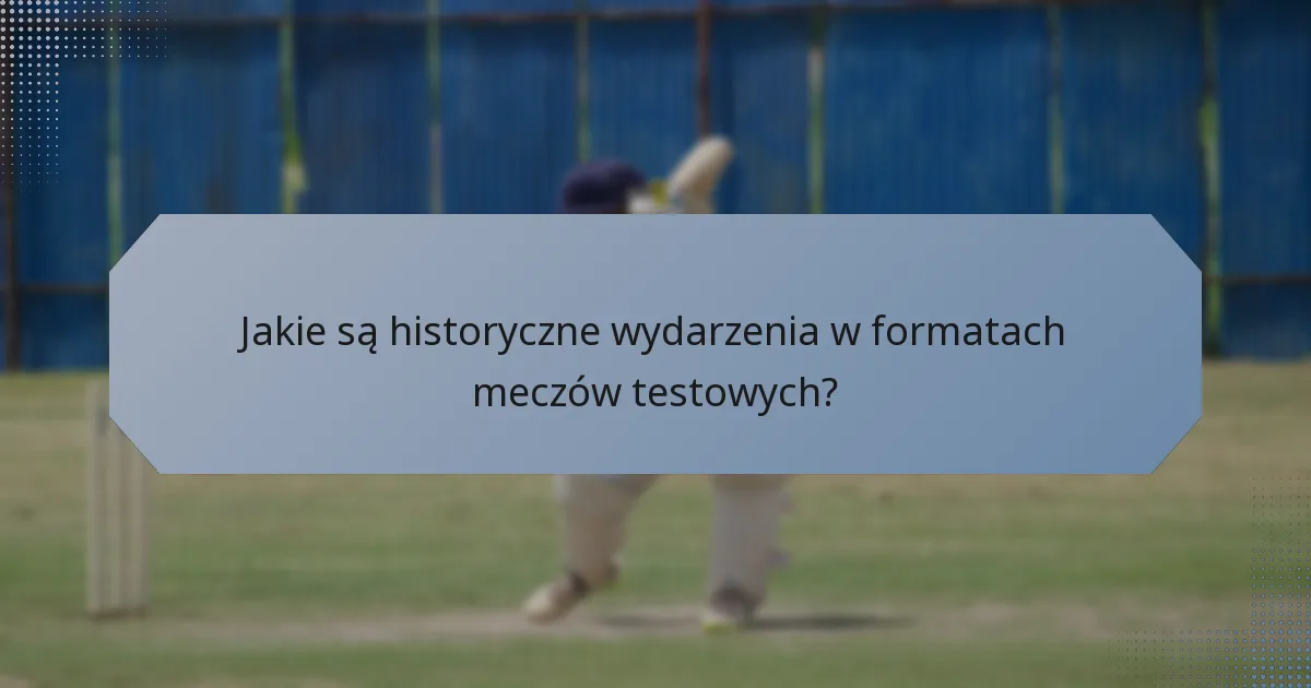 Jakie są historyczne wydarzenia w formatach meczów testowych?