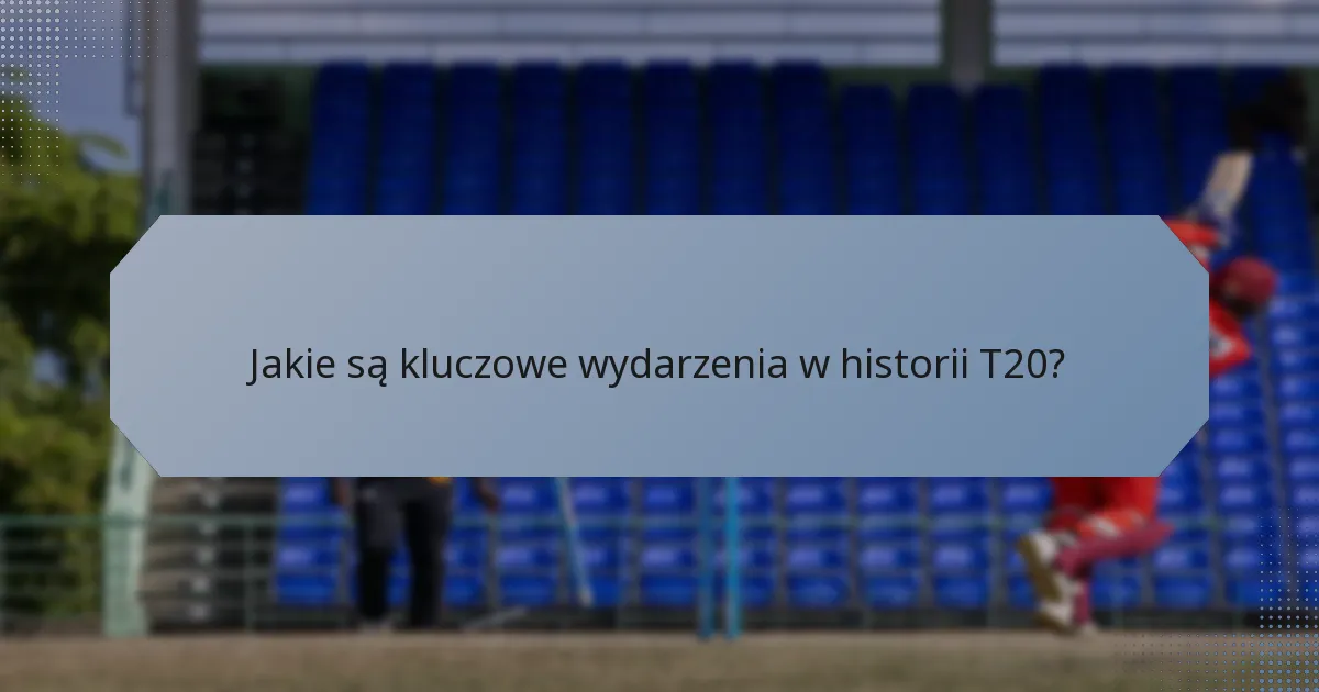 Jakie są kluczowe wydarzenia w historii T20?