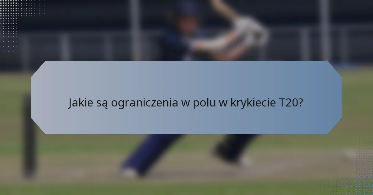 Jakie są ograniczenia w polu w krykiecie T20?