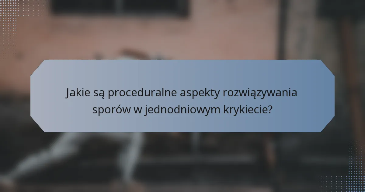 Jakie są proceduralne aspekty rozwiązywania sporów w jednodniowym krykiecie?