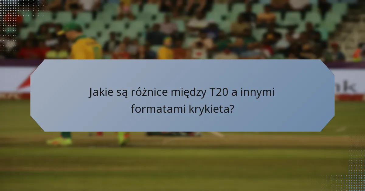 Jakie są różnice między T20 a innymi formatami krykieta?