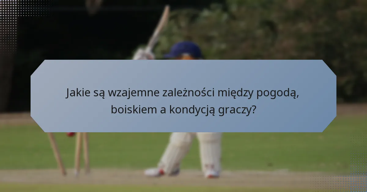 Jakie są wzajemne zależności między pogodą, boiskiem a kondycją graczy?