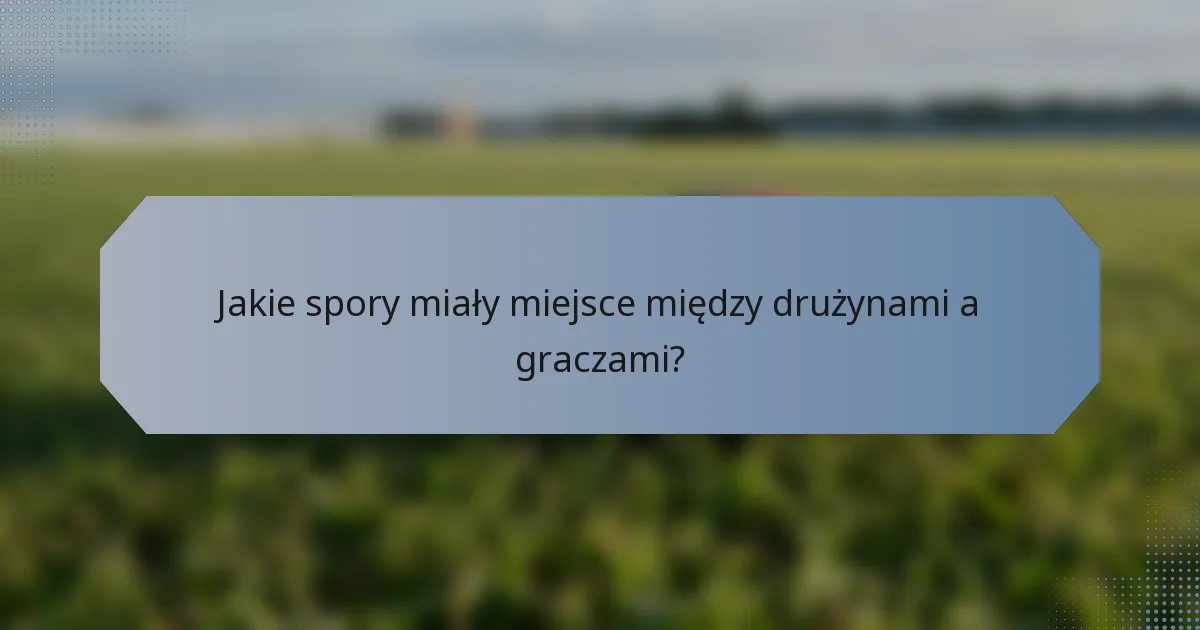 Jakie spory miały miejsce między drużynami a graczami?