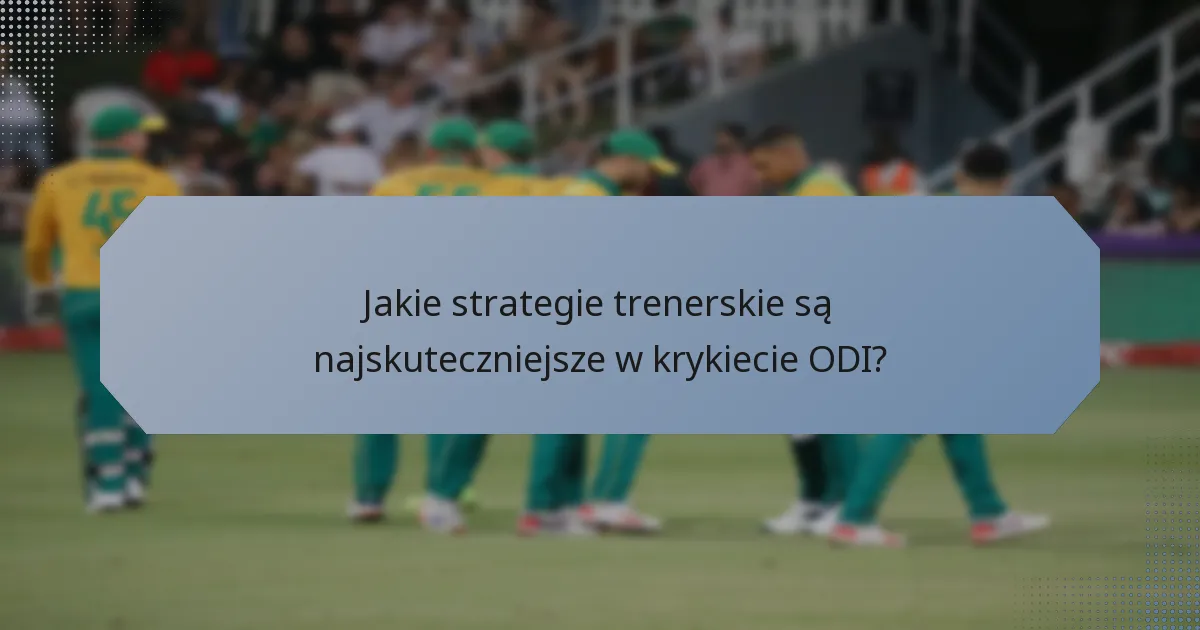 Jakie strategie trenerskie są najskuteczniejsze w krykiecie ODI?