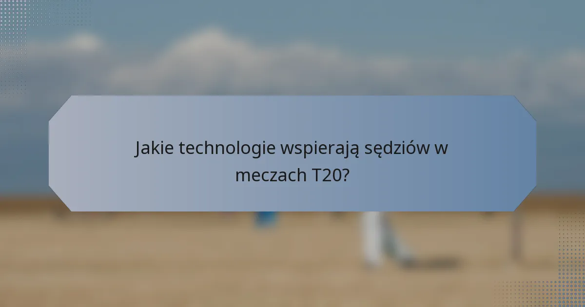 Jakie technologie wspierają sędziów w meczach T20?