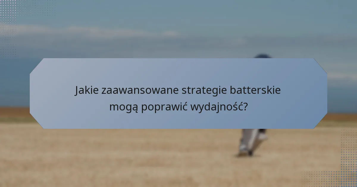 Jakie zaawansowane strategie batterskie mogą poprawić wydajność?