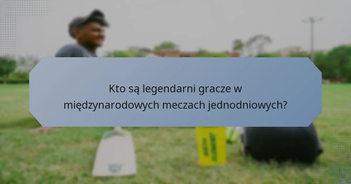 Kto są legendarni gracze w międzynarodowych meczach jednodniowych?